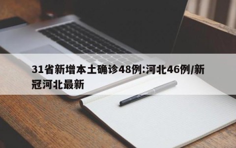 31省新增本土确诊48例:河北46例/新冠河北最新