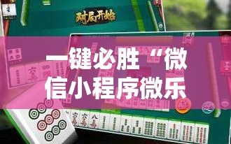 一键必胜“微信小程序微乐云南麻将万能开挂神器”开挂详细教程