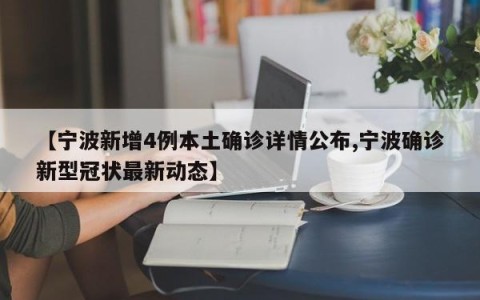 【宁波新增4例本土确诊详情公布,宁波确诊新型冠状最新动态】