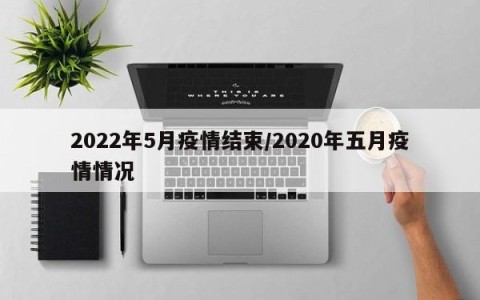 2022年5月疫情结束/2020年五月疫情情况