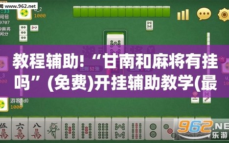 教程辅助!“甘南和麻将有挂吗”(免费)开挂辅助教学(最新辅助开挂教程)