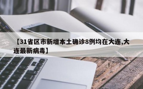 【31省区市新增本土确诊8例均在大连,大连最新病毒】