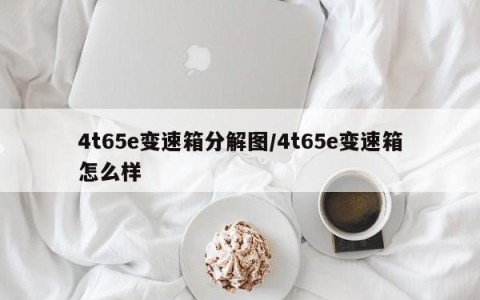 4t65e变速箱分解图/4t65e变速箱怎么样