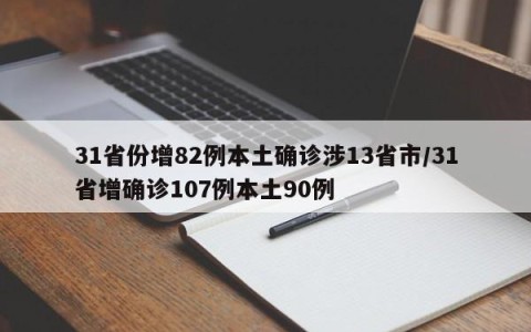 31省份增82例本土确诊涉13省市/31省增确诊107例本土90例