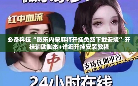 必备科技“微乐内蒙麻将开挂免费下载安装”开挂辅助脚本+详细开挂安装教程