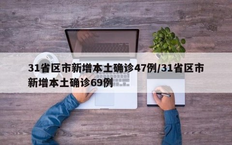 31省区市新增本土确诊47例/31省区市新增本土确诊69例