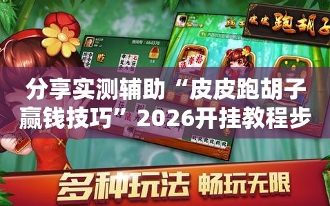 分享实测辅助“皮皮跑胡子赢钱技巧”2026开挂教程步骤