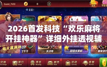 2026首发科技“欢乐麻将开挂神器”详细外挂透视辅助软件教程