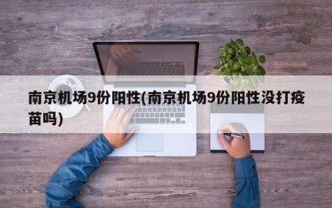 南京机场9份阳性(南京机场9份阳性没打疫苗吗)
