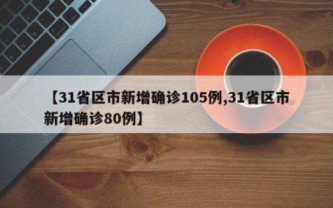 【31省区市新增确诊105例,31省区市新增确诊80例】