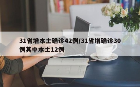 31省增本土确诊42例/31省增确诊30例其中本土12例