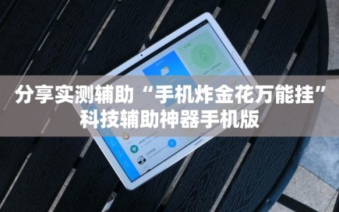 分享实测辅助“手机炸金花万能挂”科技辅助神器手机版