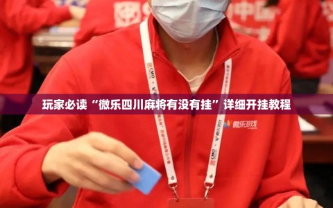 玩家必读“微乐四川麻将有没有挂”详细开挂教程