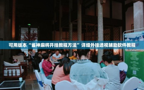 可用版本“雀神麻将开挂教程方法”详细外挂透视辅助软件教程