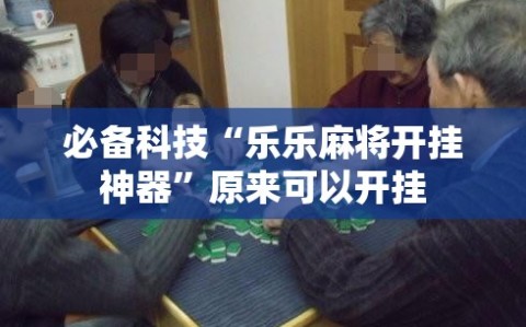 必备科技“乐乐麻将开挂神器”原来可以开挂