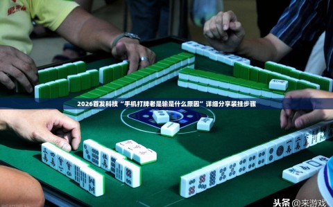2026首发科技“手机打牌老是输是什么原因”详细分享装挂步骤