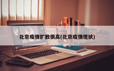 北京疫情扩散很高(北京疫情现状)