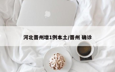 河北晋州增1例本土/晋州 确诊