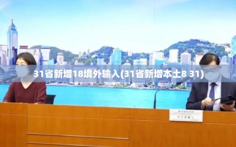 31省新增18境外输入(31省新增本土8 31)
