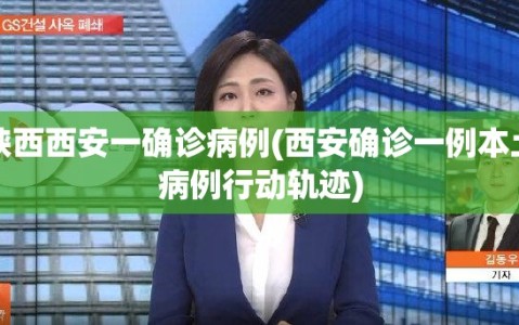 陕西西安一确诊病例(西安确诊一例本土病例行动轨迹)