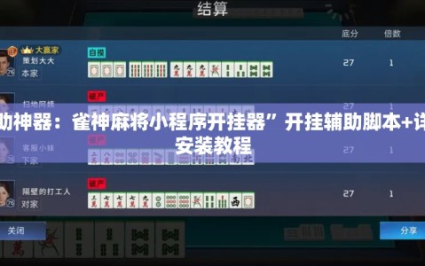 玩家辅助神器：雀神麻将小程序开挂器”开挂辅助脚本+详细开挂安装教程