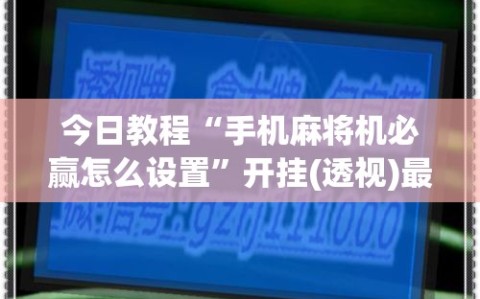 今日教程“手机麻将机必赢怎么设置”开挂(透视)最新辅助详细