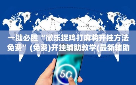 一键必胜“微乐捉鸡打麻将开挂方法免费”(免费)开挂辅助教学(最新辅助开挂教程)