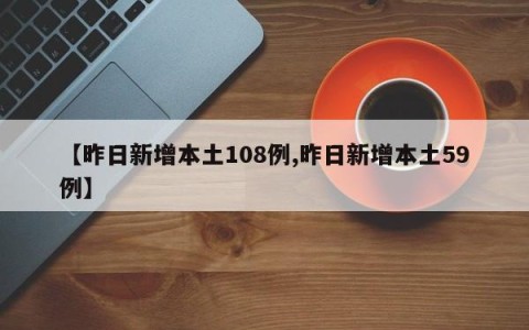 【昨日新增本土108例,昨日新增本土59例】