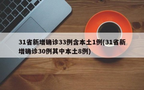 31省新增确诊33例含本土1例(31省新增确诊30例其中本土8例)