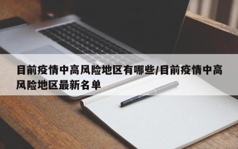 目前疫情中高风险地区有哪些/目前疫情中高风险地区最新名单