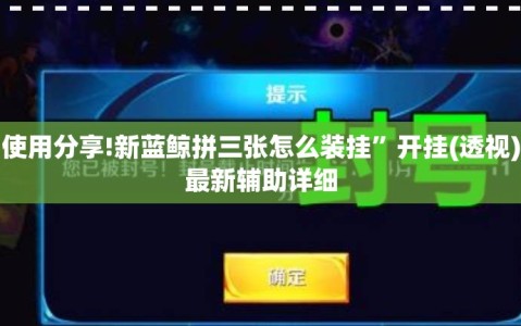 使用分享!新蓝鲸拼三张怎么装挂”开挂(透视)最新辅助详细