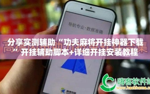 分享实测辅助“功夫麻将开挂神器下载”开挂辅助脚本+详细开挂安装教程