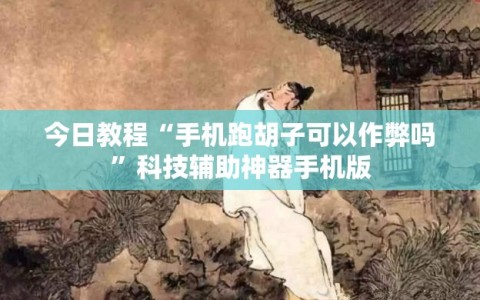 今日教程“手机跑胡子可以作弊吗”科技辅助神器手机版