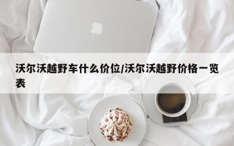 沃尔沃越野车什么价位/沃尔沃越野价格一览表
