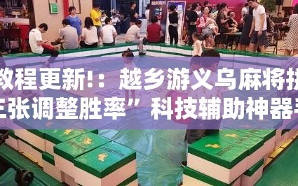 教程更新!：越乡游义乌麻将拼三张调整胜率”科技辅助神器手机版