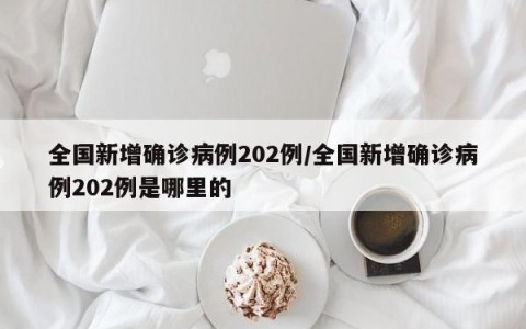 全国新增确诊病例202例/全国新增确诊病例202例是哪里的