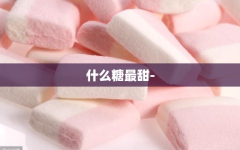 什么糖最甜-