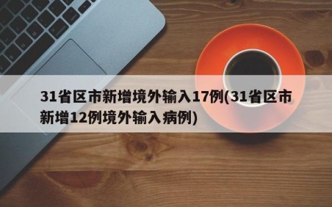 31省区市新增境外输入17例(31省区市新增12例境外输入病例)