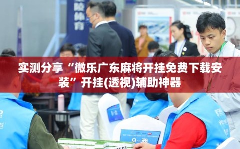 实测分享“微乐广东麻将开挂免费下载安装”开挂(透视)辅助神器