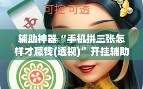 辅助神器“手机拼三张怎样才赢钱(透视)”开挂辅助脚本+详细开挂安装教程
