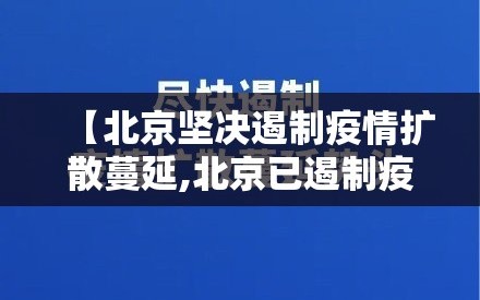【北京坚决遏制疫情扩散蔓延,北京已遏制疫情蔓延势头,但防控形势依然严峻复杂】