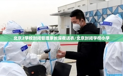 北京2学校封闭管理家长深夜送衣/北京封闭学校小学