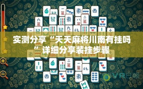 实测分享“天天麻将川南有挂吗”详细分享装挂步骤