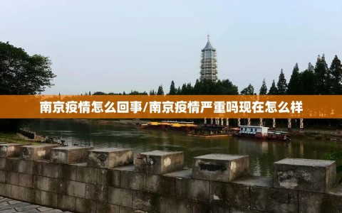 南京疫情怎么回事/南京疫情严重吗现在怎么样