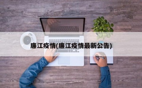 廉江疫情(廉江疫情最新公告)