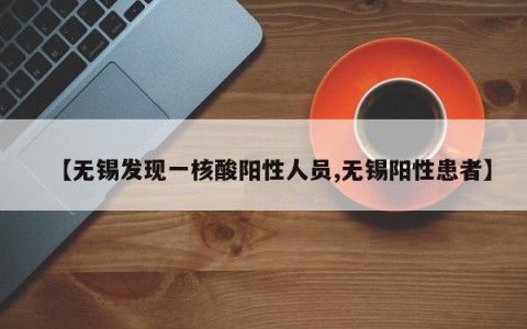 【无锡发现一核酸阳性人员,无锡阳性患者】