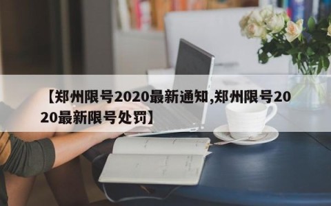 【郑州限号2020最新通知,郑州限号2020最新限号处罚】