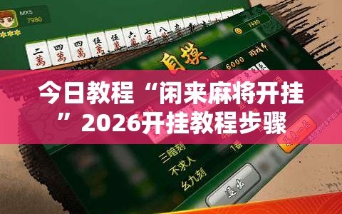 今日教程“闲来麻将开挂”2026开挂教程步骤