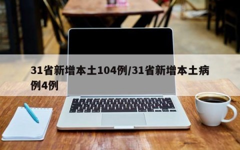 31省新增本土104例/31省新增本土病例4例