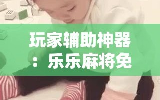 玩家辅助神器：乐乐麻将免费挂”科技辅助神器手机版